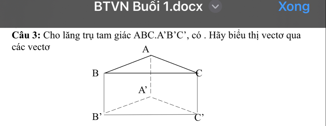 BTVN Buồi 1.docx Xong
Câu 3: Cho lăng trụ tam giác ABC.A A'B'C '', có  ãy biểu thị vectơ qua
các vectơ