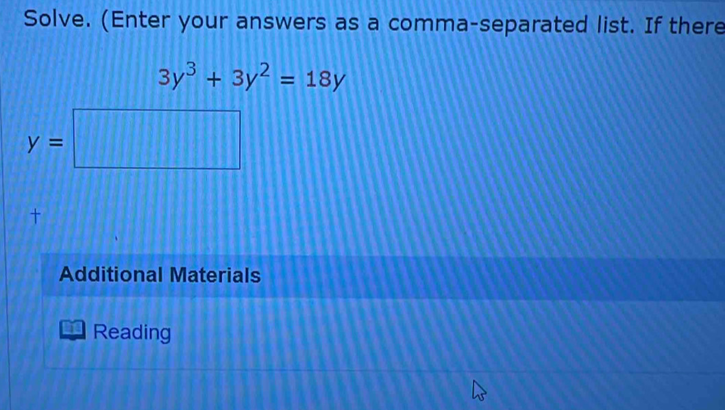 Solve. (Enter your answers as a comma-separated list. If there
3y^3+3y^2=18y
y=□

Additional Materials 
Reading