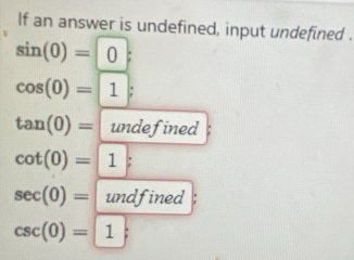 If an answer is undefined, input undefined .
sin (0)=|0|
cos (0)=|1|;
tan (0)= undefined
cot (0)=|1|;
sec (0)= undfined
csc (0)=1