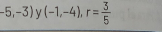 -5,-3) y (-1,-4), r= 3/5 