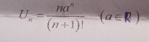 U_n= na^n/(n+1)! (a∈ R)