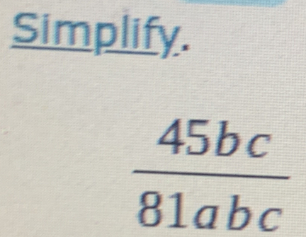 Simplify.
 45bc/81abc 