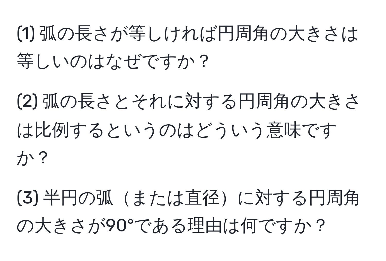 (1) 弧の長さが等しければ円周角の大きさは等しいのはなぜですか？

(2) 弧の長さとそれに対する円周角の大きさは比例するというのはどういう意味ですか？

(3) 半円の弧または直径に対する円周角の大きさが90°である理由は何ですか？