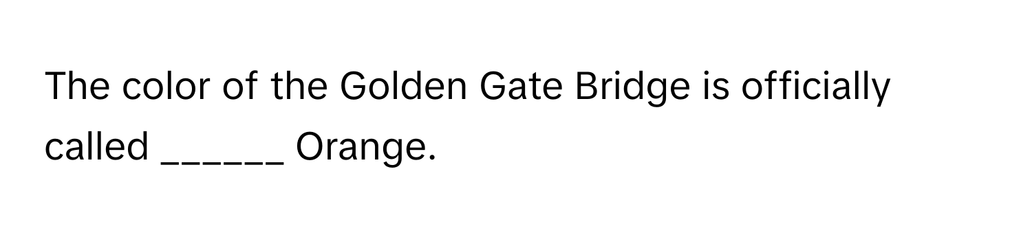 The color of the Golden Gate Bridge is officially called ______ Orange.