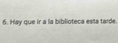 Hay que ir a la biblioteca esta tarde.