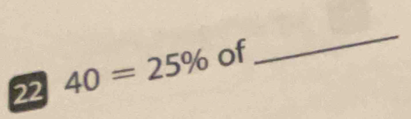 22 40=25% of 
_