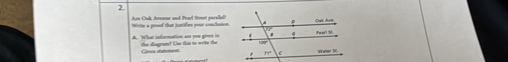 Are Ouk Avenue and Pearl Street parallel?
Writte a proof that justifies your conclusion.
A. What information are you given in
the diagram? Use this to write the
Gven statenent