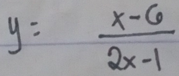 y= (x-6)/2x-1 