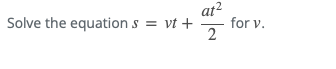 Solve the equation s=vt+ at^2/2  for v.