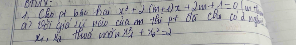 BTUN: 
4. Cho pt bāc hai x^2+2(m+1)x+2m+1=0 Iun the 
a) òi già zùi ncio cam thi pt dà eho cód ngfu
x, ia thoà màn) x^2_1+x^2_0=2