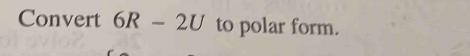 Convert 6R-2U to polar form.