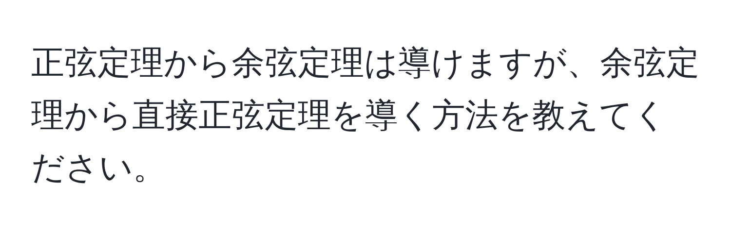 正弦定理から余弦定理は導けますが、余弦定理から直接正弦定理を導く方法を教えてください。