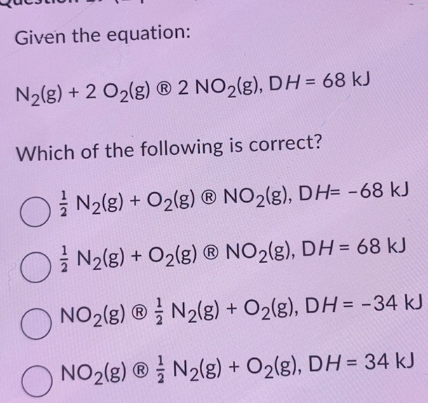 Solved: Given the equation: N_2(g)+2O_2(g) R 2NO_2(g), DH=68kJ Which of ...