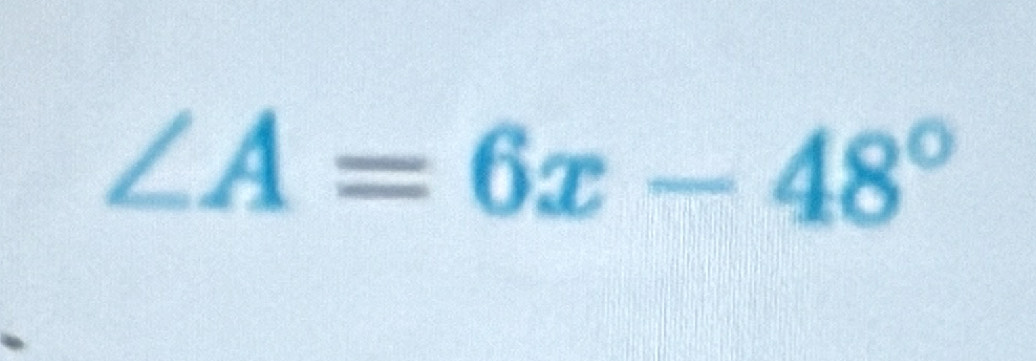 ∠ A=6x-48°