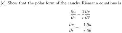 Show that the polar form of the cauchy Riemann equations is
 partial u/partial r = 1/r  partial v/partial θ  
 partial v/partial r =- 1/r  partial u/partial θ  