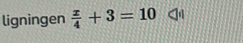 ligningen  x/4 +3=10