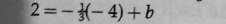 2=- 1/3 (-4)+b