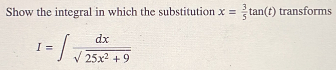 Show the integral in which the substitution x= 3/5 tan (t) transforms
I=∈t  dx/sqrt(25x^2+9) 