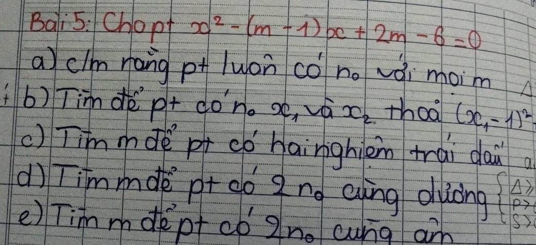 Bali5: Chopt x^2-(m-1)x+2m-6=0
a clm nang pt luán có no vài moim
b) Tim dò p+ dono sè, vá x_2 thoā (x_1-1)^2
c) Tim mde pi cǒ hainghièn trai dai
d) Tim mde pt do 2ng eìng diuààng beginarrayl △  p> pendarray.
e) Tim mdept cb Zno cung an