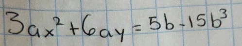 3ax^2+6ay=5b-15b^3