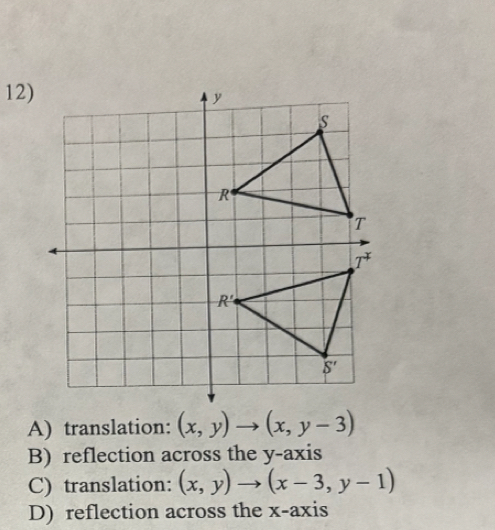 A) translation: (x,y)to (x,y-3)
B) reflection across the y-axis
C) translation: (x,y)to (x-3,y-1)
D) reflection across the x-axis