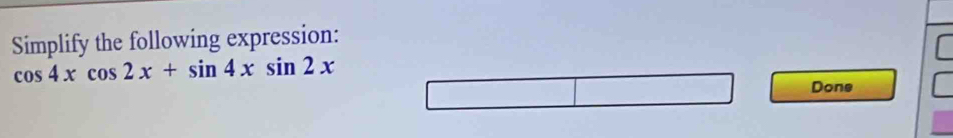 Simplify the following expression:
cos 4xcos 2x+sin 4xsin 2x
Done