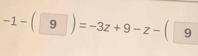 -1-(9)=-3z+9-z-(9