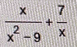  x/x^2-9 + 7/x 