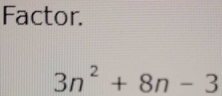 Factor.
3n^2+8n-3