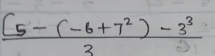  ([5-(-6+7^2)-3^3)/3 