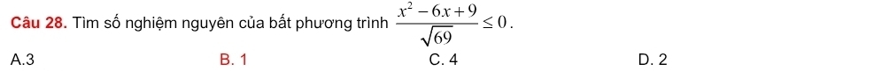 Tìm số nghiệm nguyên của bất phương trình  (x^2-6x+9)/sqrt(69) ≤ 0.
A. 3 B. 1 C. 4 D. 2