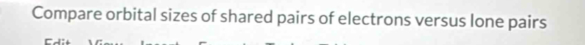 Compare orbital sizes of shared pairs of electrons versus lone pairs