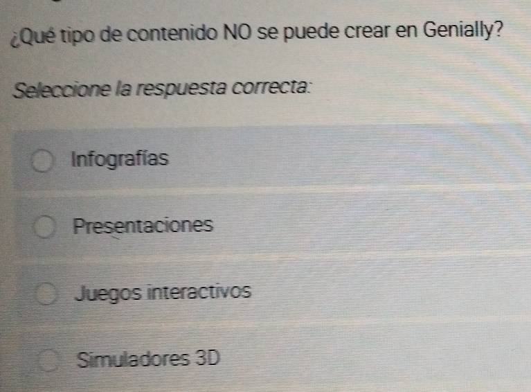 ¿Qué tipo de contenido NO se puede crear en Genially?
Seleccione la respuesta correcta:
Infografías
Presentaciones
Juegos interactivos
Simuladores 3D