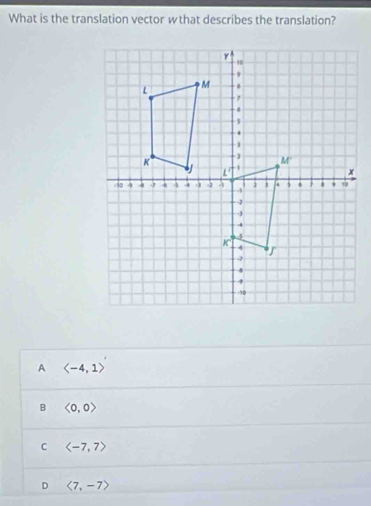 What is the translation vector wthat describes the translation?
A langle -4,1rangle
B <0,0>
C langle -7,7rangle
D langle 7,-7rangle