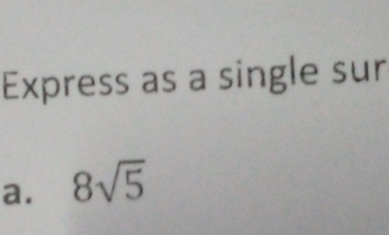 Express as a single sur 
a. 8sqrt(5)