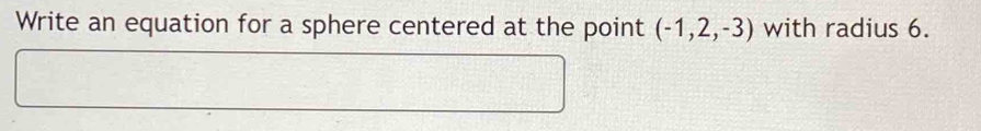 Write an equation for a sphere centered at the point (-1,2,-3) with radius 6.