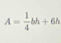 A= 1/4 bh+6h