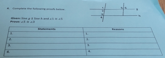 Complete the following proofs below. 
Given: line gⅡ line h and ∠ 1≌ ∠ 5
Prove: ∠ 5≌ ∠ 3