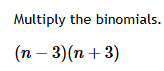 Multiply the binomials.
(n-3)(n+3)