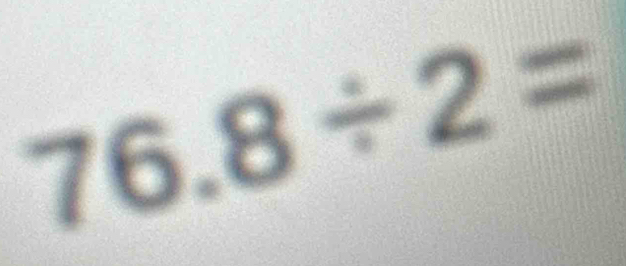 76.8/ 2=