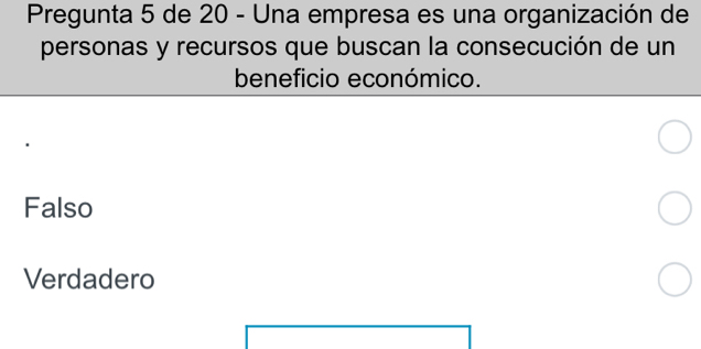 Pregunta 5 de 20 - Una empresa es una organización de
personas y recursos que buscan la consecución de un
beneficio económico.
Falso
Verdadero