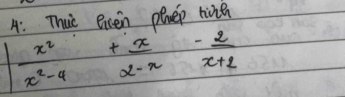 A: Thus even peep hith
 x^2/x^2-4 + x/2-x - 2/x+2 