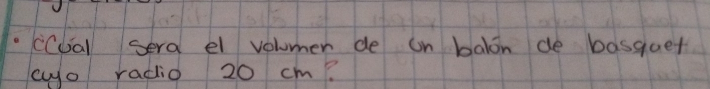 cCual sera el volumer de on balon de basguet 
cyo radio 20 cm?