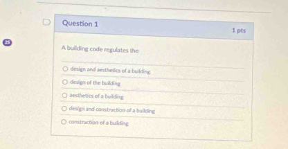 A building code regulates the
design and aesthetics of a building
design of the building
aesthetics of a building
design and construction of a building
construction of a building