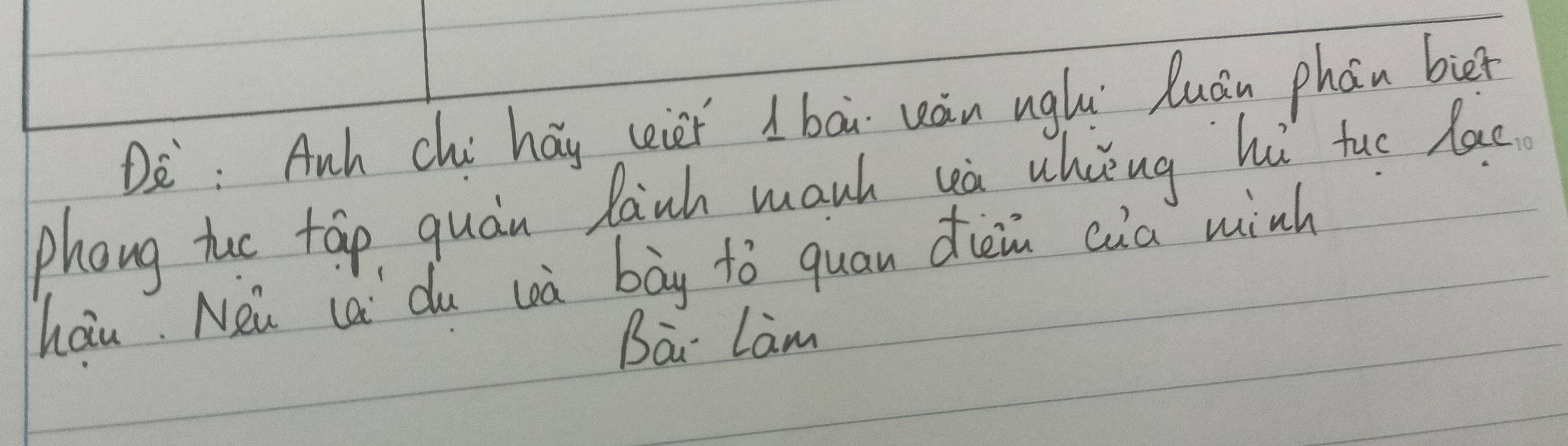 De: Anh chi háy cièr 1 bāi uàn uglu luán phán biet 
phong tuo táp quán lanh manh yà uhǒng hi tuo lao 
hau Nei ia`du coà bāg tó quan dièi cua winh 
Bai Lam