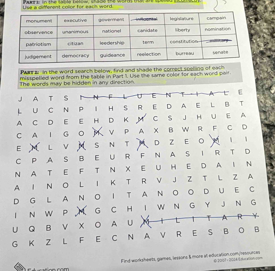 In the table below, shade the words that are spelled incorrectly 
Use a different color for each word. 
PART2: In the word search below, find and shade the correct spelling of each 
misspelled word from the table in Part 1, Use the same color for each word pair. 
The words may be hidden in any direction. 
J A T S I N F L U E N T I A L E 
ì U C N P I H S R E D A E L B T 
A C D E E H D K M C S J H U E A 
C A I G O M V P A X B W R F C D 
E M L V M S N T M DZ EOMI I 
C P A S B E U R F N A S I R T D 
N A T E F T N X E U H E D A I N 
A I N O L I K T R V J Z T L Z A 
D G L A N O I T A N O O D U E C 
I N W P M G C H I W N G Y J N G 
U Q B V X O A U X L I T A R Y 
G K Z L F E C N A V R E S B O B 
Find worksheets, games, lessons & more at education.com/resources 
© 2007 - 2024 Education.com