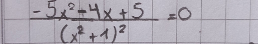 frac -5x^2-4x+5(x^2+1)^2=0