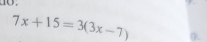 7x+15=3(3x-7)