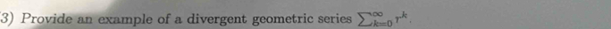 (3) Provide an example of a divergent geometric series sumlimits _(k=0)^(∈fty)r^k.
