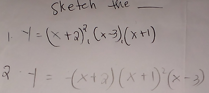 sketch the_
1. y=(x+2)^2, (x-3), (x+1)
2· y=-(x+2)(x+1)^2(x-3)